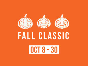 Fall Classic </br> Oct. 8 – 30